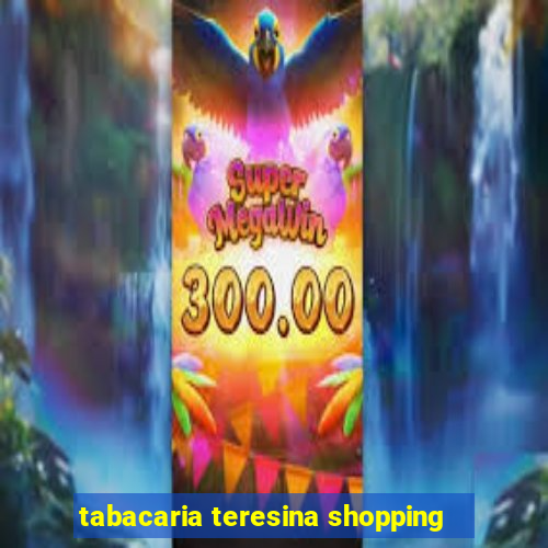 tabacaria teresina shopping